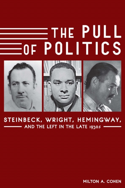 The Pull of Politics : Steinbeck, Wright, Hemingway, and the Left in the Late 1930s, EPUB eBook