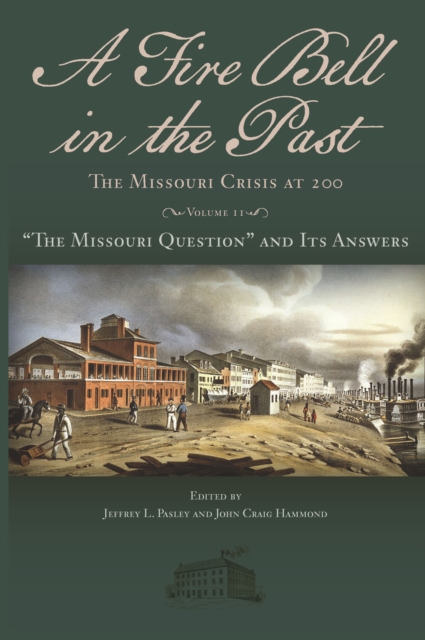 A Fire Bell in the Past : The Missouri Crisis at 200, Volume II: "The Missouri Question" and Its Answers, EPUB eBook