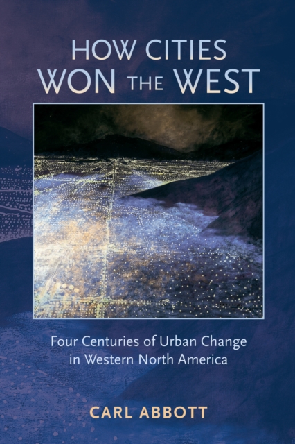 How Cities Won the West : Four Centuries of Urban Change in Western North America, EPUB eBook