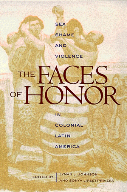 The Faces of Honor : Sex, Shame, and Violence in Colonial Latin America, EPUB eBook