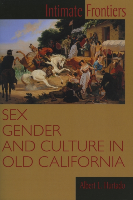 Intimate Frontiers : Sex, Gender, and Culture in Old California, EPUB eBook