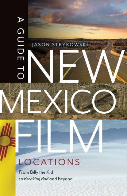 A Guide to New Mexico Film Locations : From Billy the Kid to Breaking Bad and Beyond, EPUB eBook