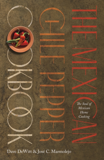 The Mexican Chile Pepper Cookbook : The Soul of Mexican Home Cooking, EPUB eBook