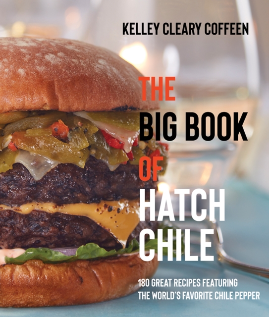 The Big Book of Hatch Chile : 180 Great Recipes Featuring the World's Favorite Chile Pepper, EPUB eBook
