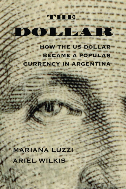The Dollar : How the US Dollar Became a Popular Currency in Argentina, EPUB eBook