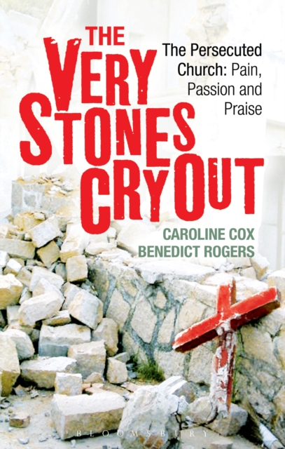 The Very Stones Cry Out : The Persecuted Church: Pain, Passion and Praise, EPUB eBook