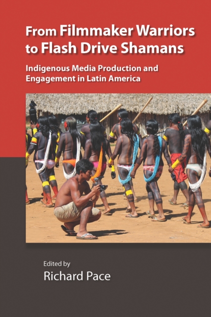 From Filmmaker Warriors to Flash Drive Shamans : Indigenous Media Production and Engagement in Latin America, EPUB eBook