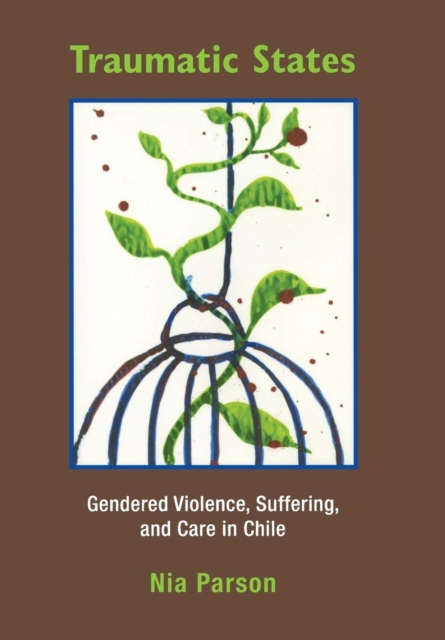 Traumatic States : Gendered Violence, Suffering, and Care in Chile, EPUB eBook