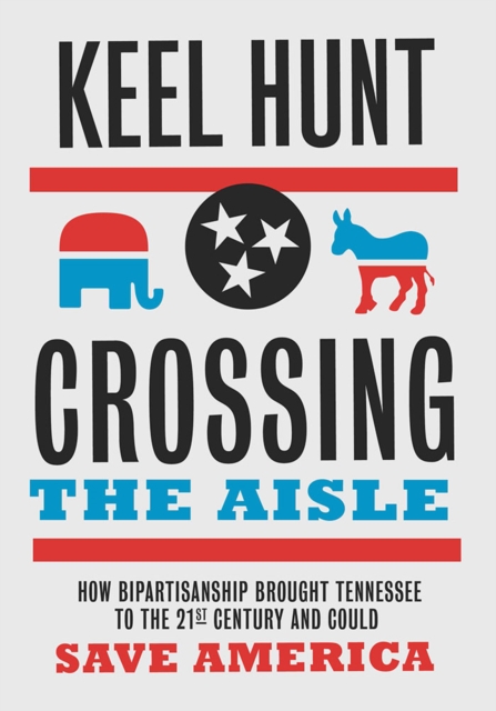 Crossing the Aisle : How Bipartisanship Brought Tennessee to the Twenty-First Century and Could Save America, EPUB eBook