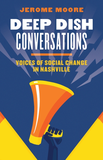 Deep Dish Conversations : Voices of Social Change in Nashville, PDF eBook