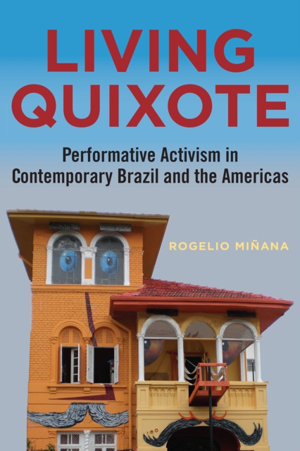 Living Quixote : Performative Activism in Contemporary Brazil and the Americas, EPUB eBook