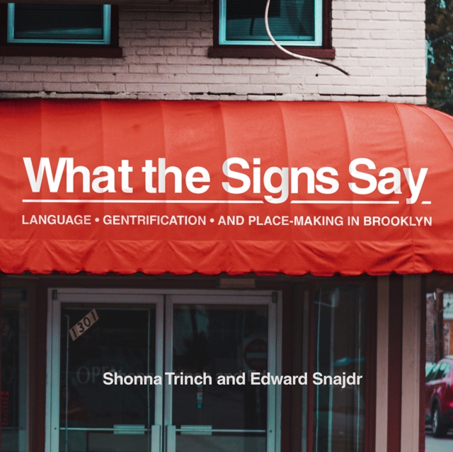 What the Signs Say : Language, Gentrification, and Place-Making in Brooklyn, EPUB eBook