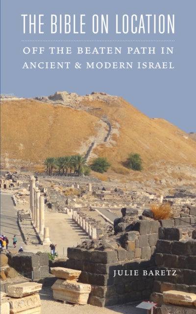Bible on Location : Off the Beaten Path in Ancient and Modern Israel, EPUB eBook
