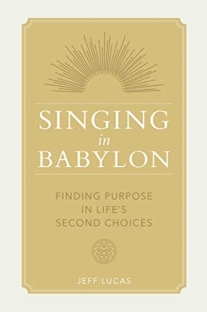 Singing in Babylon : Finding Purpose in Life's Second Choices, Paperback / softback Book