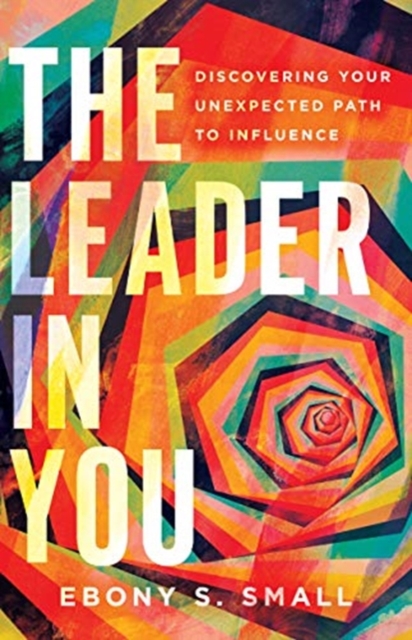 The Leader in You - Discovering Your Unexpected Path to Influence, Paperback / softback Book