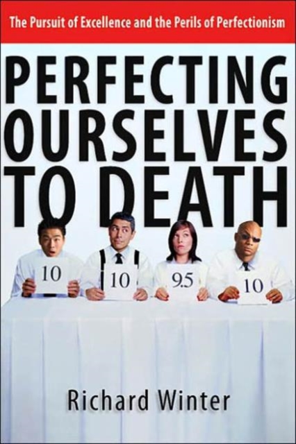 Perfecting Ourselves to Death : The Pursuit of Excellence and the Perils of Perfectionism, Paperback / softback Book