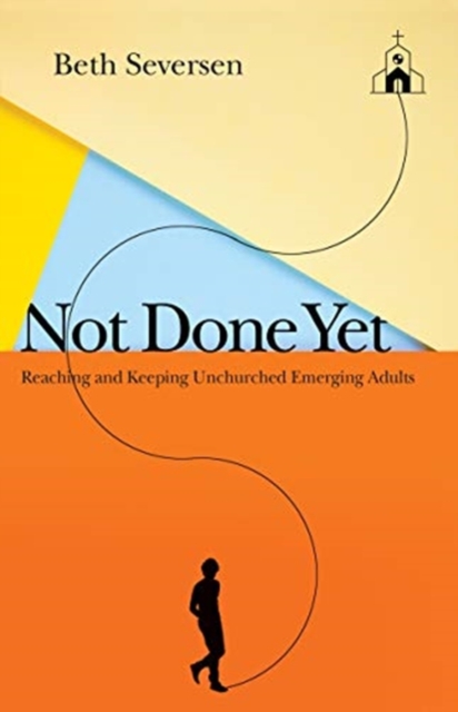 Not Done Yet - Reaching and Keeping Unchurched Emerging Adults, Paperback / softback Book