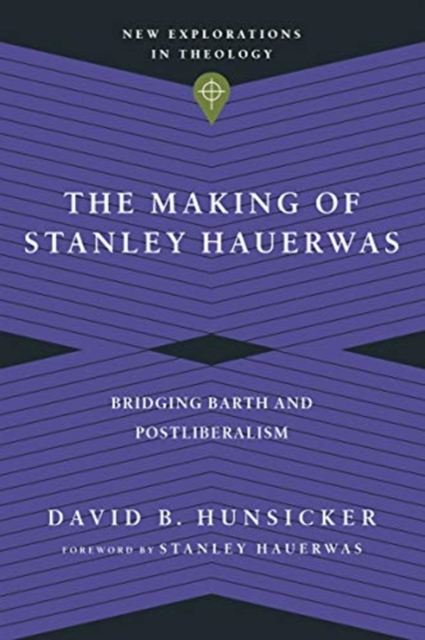 The Making of Stanley Hauerwas - Bridging Barth and Postliberalism, Paperback / softback Book