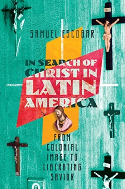 In Search of Christ in Latin America – From Colonial Image to Liberating Savior, Paperback / softback Book