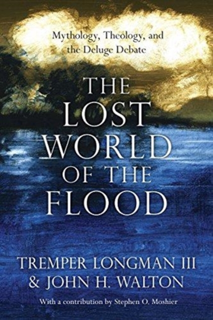 The Lost World of the Flood : Mythology, Theology, and the Deluge Debate, Paperback / softback Book