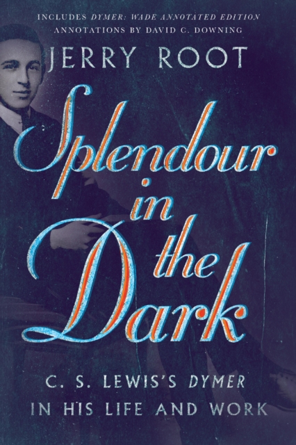 Splendour in the Dark : C. S. Lewis's Dymer in His Life and Work, EPUB eBook