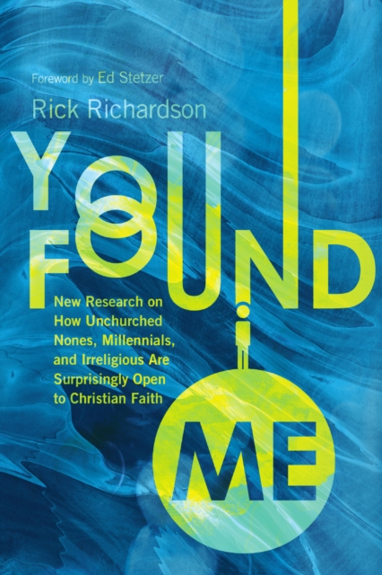 You Found Me : New Research on How Unchurched Nones, Millennials, and Irreligious Are Surprisingly Open to Christian Faith, EPUB eBook