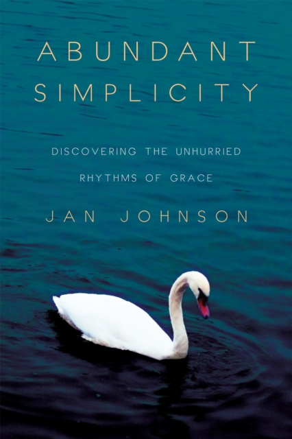 Abundant Simplicity : Discovering the Unhurried Rhythms of Grace, EPUB eBook