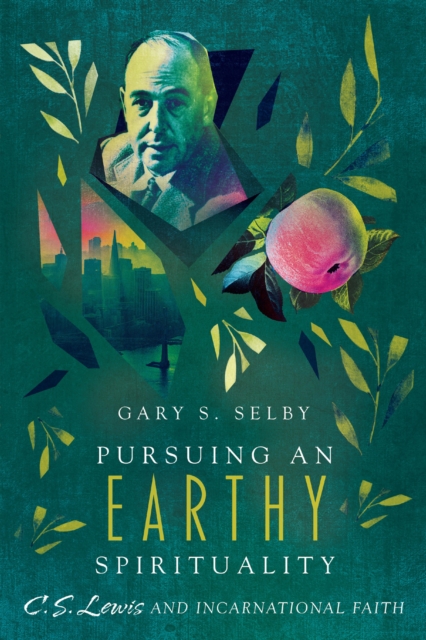 Pursuing an Earthy Spirituality : C. S. Lewis and Incarnational Faith, EPUB eBook
