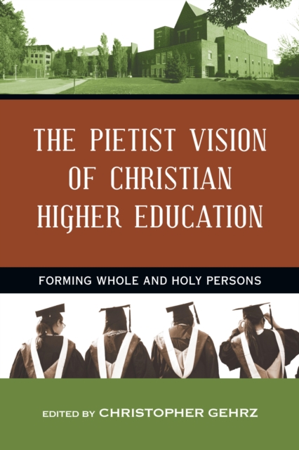 The Pietist Vision of Christian Higher Education : Forming Whole and Holy Persons, EPUB eBook