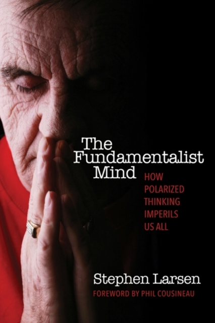 The Fundamentalist Mind : How Polarized Thinking Imperils Us All, EPUB eBook