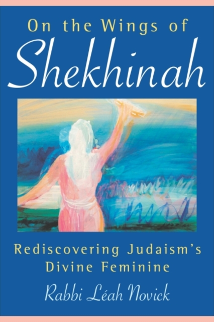 On the Wings of Shekhinah : Rediscovering Judaism's Divine Feminine, EPUB eBook