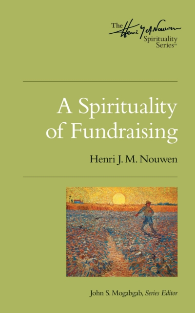 A Spirituality of Fundraising : The Henri Nouwen Spirituality Series, EPUB eBook