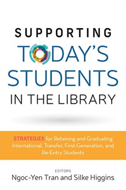 Supporting Today's Students in the Library : Strategies for Retaining and Graduating International, Transfer, First-Generation, and Re-Entry Students, Paperback / softback Book