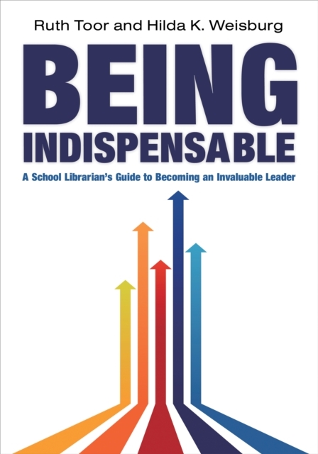 Being Indispensable : A School Librarian's Guide to Becoming an Invaluable Leader, PDF eBook