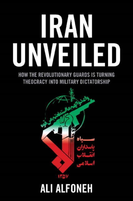 Iran Unveiled : How the Revolutionary Guards is Turning Theocracy into Military Dictatorship, EPUB eBook