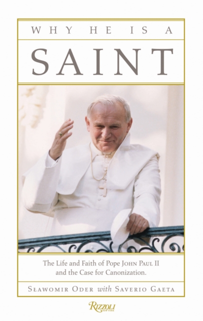 Why He Is a Saint : The Life and Faith of Pope John Paul II and the Case for Canonization, Hardback Book