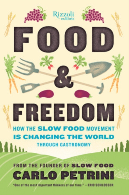 Food & Freedom : How the Slow Food Movement Is Changing the World Through Gastronomy, Hardback Book
