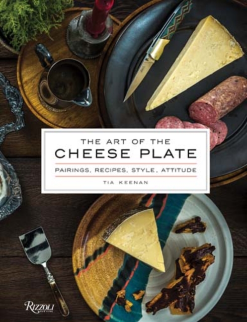 The Art of the Cheese Plate : Pairings, Recipes, Style, Attitude, Hardback Book