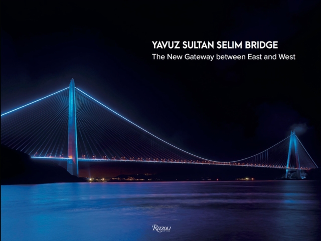 Yavuz Sultan Selim Bridge : The New Gateway Between East and West, Hardback Book