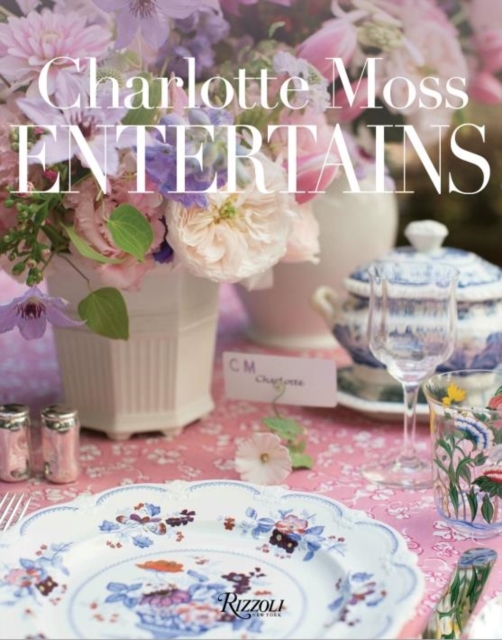 Charlotte Moss Entertains : Celebrations and Everyday Occasions, Hardback Book