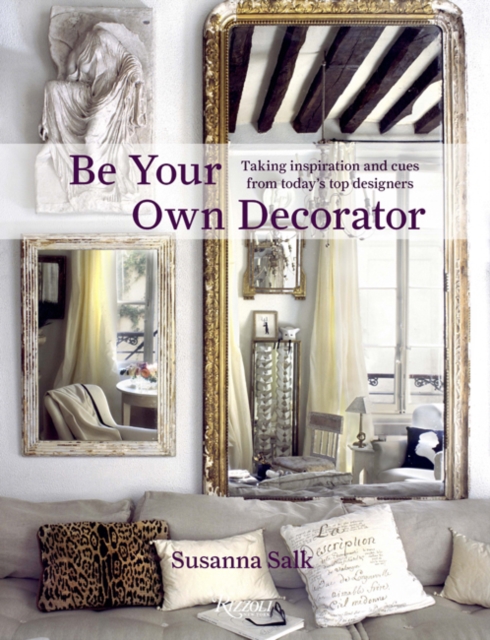Be Your Own Decorator : Taking Inspiration and Cues From Today's Top Designers, Hardback Book