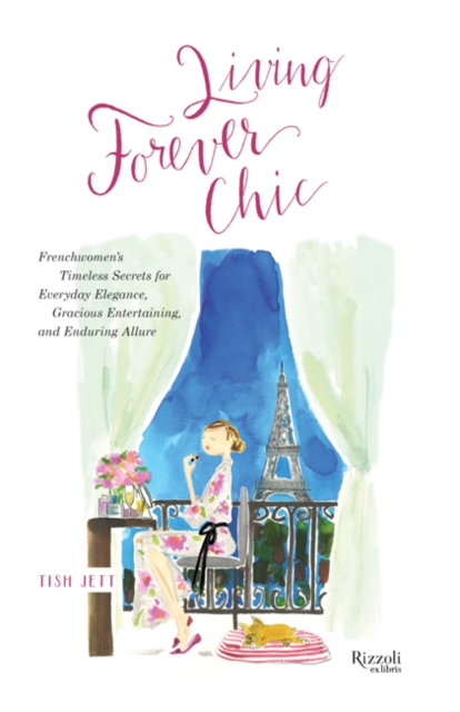 Living Forever Chic : Frenchwomen's Timeless Secrets for Elegant Entertaining, Gracious Homemaking, and Impeccable Style, Hardback Book