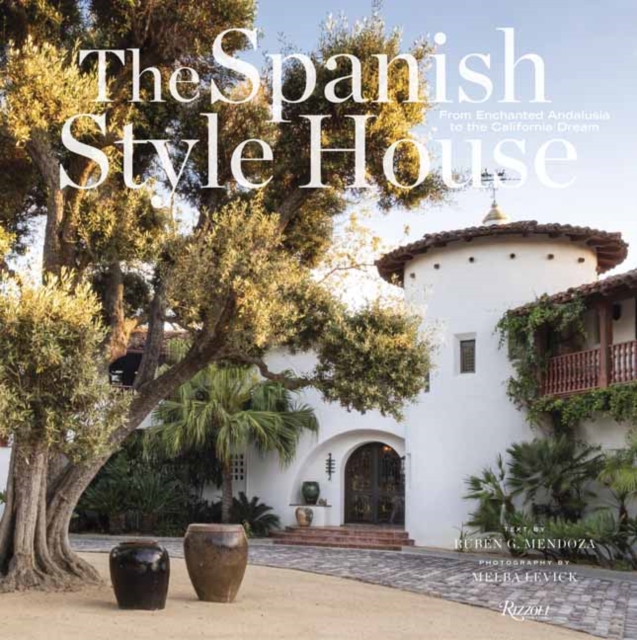 The Spanish Style House : From Enchanted Andalusia to the California Dream, Hardback Book