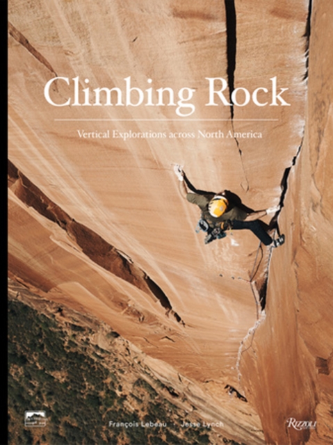 Climbing Rock : Vertical Explorations Across North Americs, Hardback Book