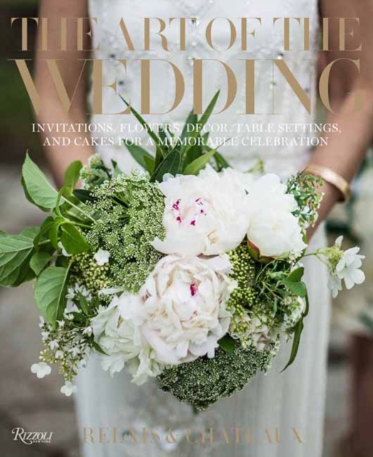 The Art of the Wedding : Invitations, Flowers, Decor, Table Settings, and Cakes for a Memorable Celebrati on, Hardback Book