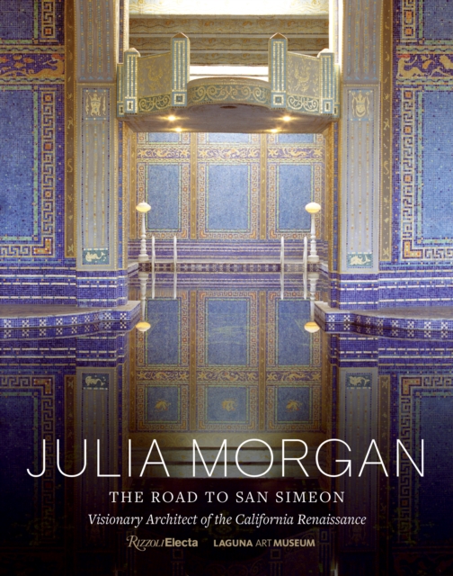 Julia Morgan : The Road to San Simeon, Visionary Architect of the California Renaissance, Hardback Book