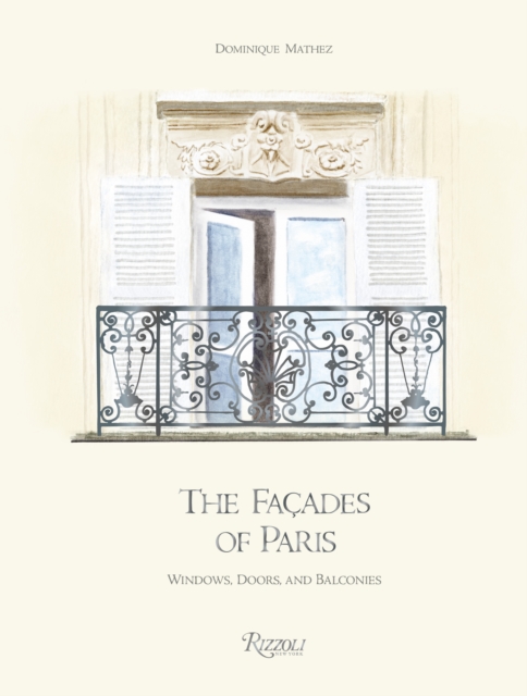 The Facades of Paris : Windows, Doors, and Balconies, Hardback Book