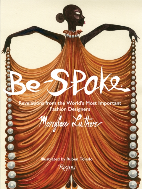 Be-Spoke : What the Most Important Fashion Designers in the World Told Only to Marylou Luther, Hardback Book