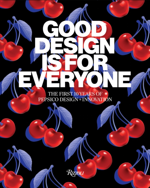 Good Design Is for Everyone : The First 10 Years of PepsiCo Design + Innovation, Hardback Book