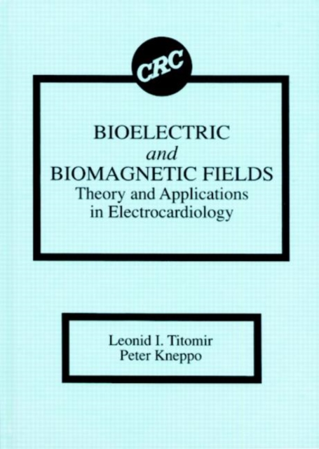 Bioelectric and Biomagnetic Fields : Theory and Applications in Electrocardiology, Hardback Book